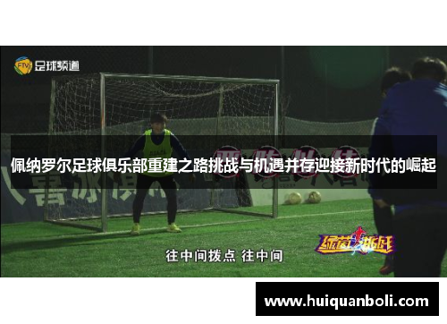 佩纳罗尔足球俱乐部重建之路挑战与机遇并存迎接新时代的崛起 佩纳罗尔足球俱乐部重建之路挑战与机遇并存迎接新时代的崛起