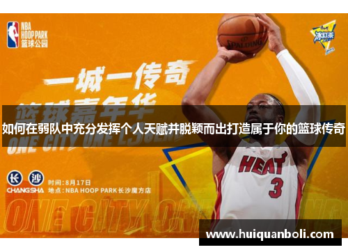 如何在弱队中充分发挥个人天赋并脱颖而出打造属于你的篮球传奇 如何在弱队中充分发挥个人天赋并脱颖而出打造属于你的篮球传奇
