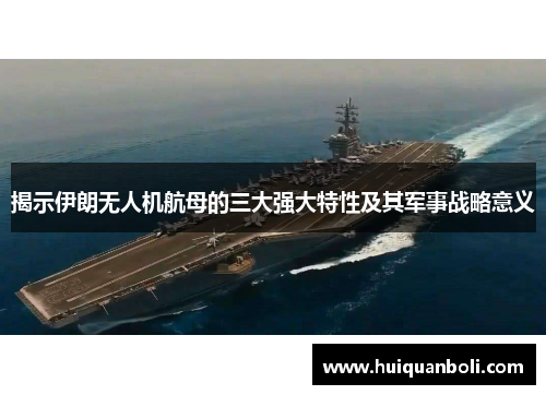 揭示伊朗无人机航母的三大强大特性及其军事战略意义 揭示伊朗无人机航母的三大强大特性及其军事战略意义