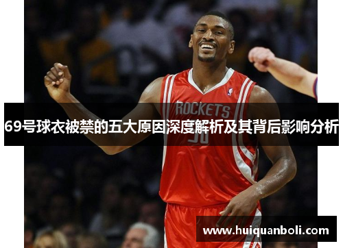 69号球衣被禁的五大原因深度解析及其背后影响分析 69号球衣被禁的五大原因深度解析及其背后影响分析